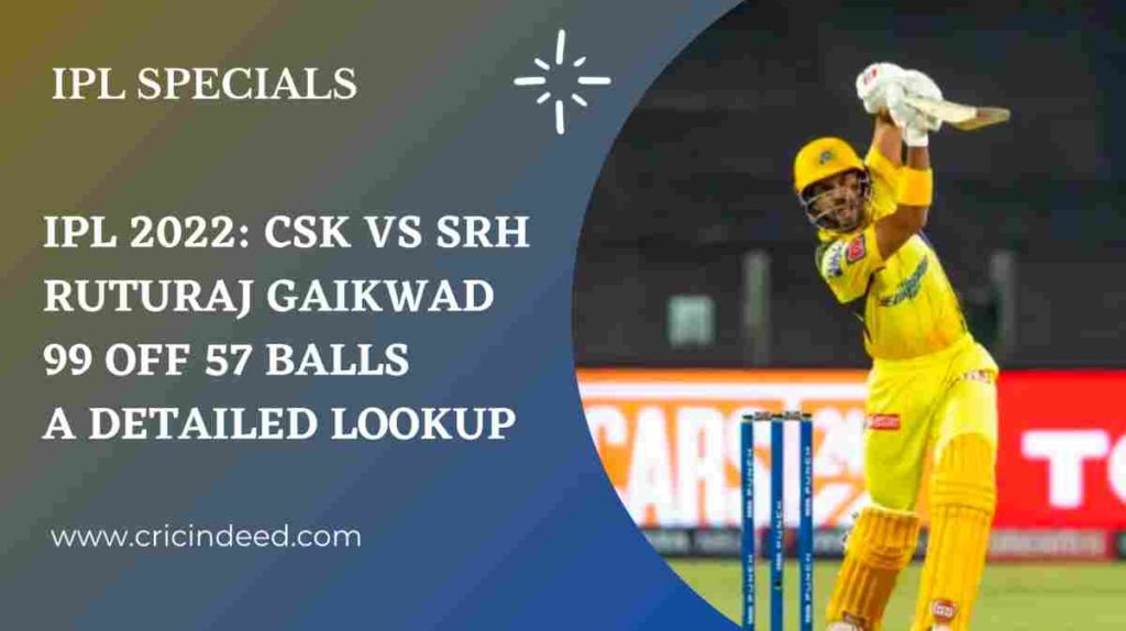 ruturaj gaikwad 99 of 57 vs srh ipl 2022