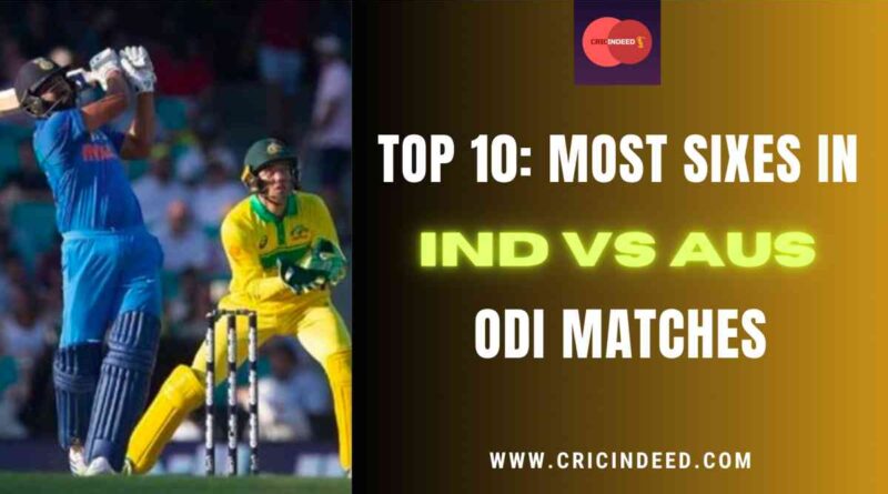 Top 10 Most Sixes In IND Vs AUS ODI Matches CricIndeed Top 10 Most Sixes In IND Vs AUS ODI Matches CricIndeed