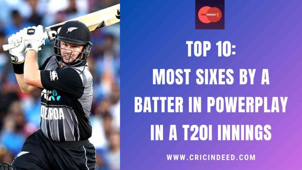 Top 10: Most Sixes by a Batter in Powerplay in a T20I Innings